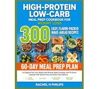 High-Protein Low-Carb Meal Prep Cookbook for Weight Loss: 300 Easy Flavor-Packed Recipes & a 60-Day Meal Prep Plan Support Fat Loss Build Muscle Beat Cravings with Gluten-Free & Dairy-Free Options