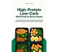 High-Protein Low-Carb Meal Prep for Busy People: Lose fat, build lean muscle, and stick to your diet with a simple weekly prep system made for tight schedules.