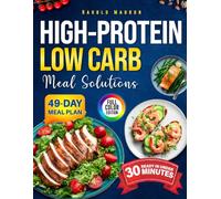 High Protein Low Carb Meal Solutions: Solve your Biggest Diet Worries with Practical Recipes, Easy Prep Tips, and Clear Nutritional Guidance to Help you Eat Well and Feel Secure Every Day.