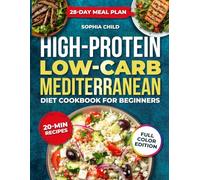 HIGH PROTEIN LOW-CARB MEDITERRANEAN DIET COOKBOOK FOR BEGINNERS: Simple, delicious & healthy mediterranean recipes, with a 28- day meal plan, to boost energy, lose weight, and build lean muscle