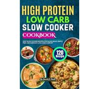 High-Protein Low-Carb Slow Cooker Cookbook: 120 Easy Slow Cooker Recipes for Filling Meals, Simple Prep, and Everyday Low-Carb Comfort