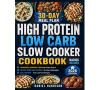 High Protein Low Carb Slow Cooker Cookbook: Craveable Comfort Food with Protein Built In, Easy Dump-and-Go Meals for Busy Weeknights, Full Macros, and Truly Low-Carb Recipes