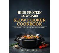 High Protein Low Carb Slow Cooker Cookbook: Craveable High-Protein Comfort Food Made Easy, Quick Dump-and-Go Low-Carb Recipes with Full Macros for Busy Weeknights