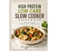 High Protein Low Carb Slow Cooker Cookbook: Wholesome Recipes for Balanced Nutrition, and Healthy Living