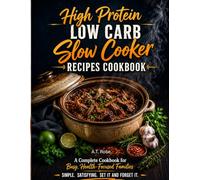 High Protein Low Carb Slow Cooker Recipes Cookbook: A Complete Cookbook for Busy, Health-Focused Families Simple. Satisfying. Set It and Forget It.