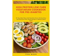 High Protein Low Carb Vegetarian Cookbook for Pre-Diabetes: 30-Day Meal Plan with Nutrition Facts, Portion Sizes and Delicious Plant-Based Recipes to Balance Blood Sugar