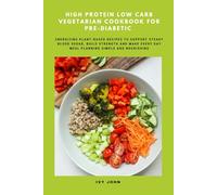 High Protein Low Carb Vegetarian Cookbook for Pre-Diabetic: Energizing Plant-Based Recipes to Support Steady Blood Sugar, Build Strength and Make Every day Meal Planning Simple and Nourishing