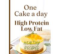 High-Protein, Low-Fat Cake Recipes: Healthy Recipes for Fitness Weight Loss and Everyday Indulgence | Simple Science-Backed Cakes to Curb Cravings | Boost Energy and Support a Healthy Lifestyle