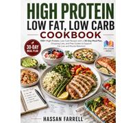 HIGH PROTEIN LOW FAT LOW CARB COOKBOOK: 100+ High-Protein, Low-Carb Recipes with a 30-Day Meal Plan, Shopping Lists, and Prep Guides to Support Fat Loss and Muscle Retention