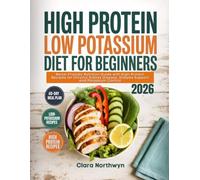 HIGH PROTEIN LOW POTASSIUM DIET FOR BEGINNERS: Renal-Friendly Nutrition Guide with High-Protein Recipes for Chronic Kidney Disease, Dialysis Support, and Potassium Control