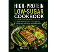 HIGH-PROTEIN LOW-SUGAR COOKBOOK FOR SENIORS WITH DIABETES: Simple, Satisfying Recipes for Steady Energy, Healthy Aging, and Everyday Blood Sugar Support