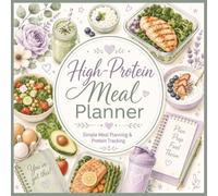 High-Protein Meal Planner - Simple Meal Planning & Protein Tracking: Simple Nutrition Planning, Meal Prep, Healthy Habit Tracking, Grocery Organization & Daily Wellness for Reaching Your Protein Goals
