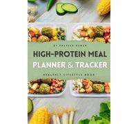 High-Protein Meal Planner & Tracker: 12-Week Guide with Recipes to Build Muscle, Burn Fat, and Stay Full All Day