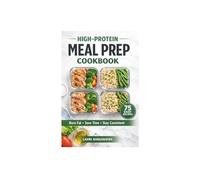 High-Protein Meal Prep Cookbook: 75 Easy Recipes to Burn Fat, Save Time & Stay Consistent with Simple Weekly Plans