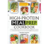 High-Protein Meal Prep Cookbook: Delicious, Macro-Friendly Recipes to Build Muscle, Burn Fat, and Boost Energy - Includes Weekly Meal Plans and Time-Saving Strategies for Every Lifestyle