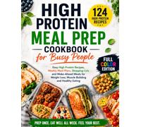 High Protein Meal Prep Cookbook for Busy People: Easy High Protein Recipes, Weekly Meal Plans, Shopping Lists and Make-Ahead Meals for Weight Loss, Muscle Building and Healthy Eating
