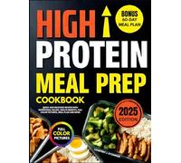 High Protein Meal Prep Cookbook: Quick and Delicious Recipes with Nutritional Values, Health Benefits, Full Color Pictures, Meal Plan and More