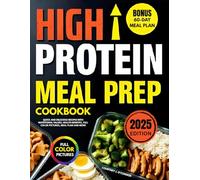 High Protein Meal Prep Cookbook: Quick and Delicious Recipes with Nutritional Values, Health Benefits, Full Color Pictures, Meal Plan and More