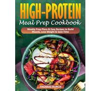 High-Protein Meal Prep Cookbook: Weekly Prep Plans & Easy Recipes to Build Muscle, Lose Weight & Save Time