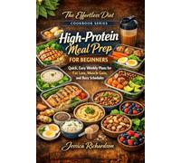 High-Protein Meal Prep for Beginners: Quick, Easy Weekly Plans for Fat Loss, Muscle Gain, and Busy Schedules (The Effortless Diet Cookbook Series)
