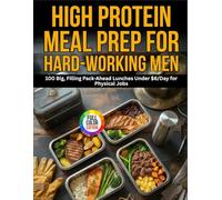 High-Protein Meal Prep for Hard-Working Men: 100 Big, Filling Pack-Ahead Lunches Under $6/Day for Physical Jobs