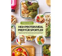 High Protein Meal Prep für Sportler: 1000 Rezepte für maximalen Muskelaufbau, schnelle Regeneration & optimale Leistung - inkl. Protein-Shakes und Post-Workout-Meals (Fitness Kochbuch)