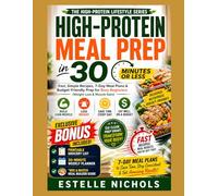 HIGH-PROTEIN MEAL PREP IN 30 MINUTES OR LESS: Fast, Simple Recipes, 7-Day Meal Plans & Budget-Friendly Prep for Busy Beginners (Weight Loss & Muscle Gain) (High-Protein Living Series)