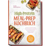 High-Protein Meal-Prep Kochbuch: Köstliche & alltagsfreundliche Meal Prep Rezepte zum abnehmen ohne viel Schnickschnack - ideal für Fettverlust & Muskelaufbau - inkl. 30-Tage-Plan + 5 Bonus E-Books