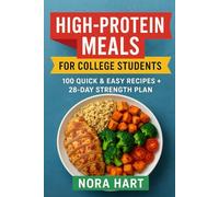 High Protein Meals for College Students: 100 Quick and Easy Recipes plus a 28 Day Strength Plan (College Kitchen Series)