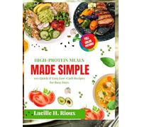 High-Protein Meals Made Simple: 100 Quick & Easy Low-Carb Recipes for Busy Days