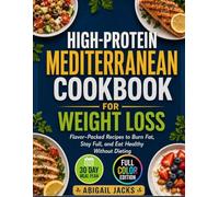 HIGH-PROTEIN MEDITERRANEAN COOKBOOK FOR WEIGHT LOSS: Flavor-Packed Recipes to Burn Fat, Stay Full, and Eat Healthy Without Dieting