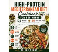 High-Protein Mediterranean Diet Cookbook for Beginners: 125 Easy, Delicious High-Protein Recipes to Build Lean Muscle, Boost Energy, and Support Heart Health Every Day