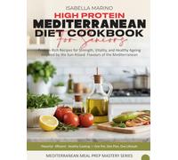 High-Protein Mediterranean Diet Cookbook for Seniors: Protein-Rich Recipes for Strength, Vitality, and Healthy Ageing Inspired by the Sun-Kissed ... (Mediterranean Meal Prep Mastery Series)