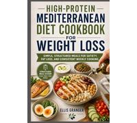 High-Protein Mediterranean Diet Cookbook for Weight Loss: Simple, Structured Meals for Satiety, Fat Loss, and Consistent Weekly Cooking