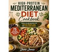 High-Protein Mediterranean Diet Cookbook: Fresh, Filling Recipes for Healthy Weight Loss and Long-Term Energy