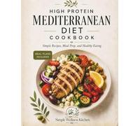 High Protein Mediterranean Diet Cookbook: Mediterranean Diet for Beginners - Meal Prep, Healthy Cookbook, and Weight Loss Recipes for a Simple Lifestyle