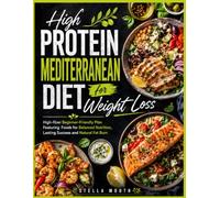 High Protein Mediterranean Diet for weight loss: High-fiber Beginner-Friendly Plan Featuring Foods for Balanced Nutrition, Lasting Success and natural fat burn