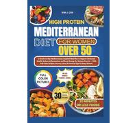 High Protein Mediterranean Diet for Women Over 50: A Gentle 30-Day Mediterranean-Inspired Meal Plan to Support Hormonal Health, Reduce Inflammation, and Boost Energy for Women Over 50 - With Full-Col