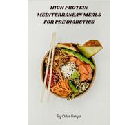 High Protein Mediterranean Meals for Pre Diabetics: Protein-Rich Mediterranean Recipes to Manage Prediabetes, Stabilize Blood Sugar, and Promote Heart Health with Flavorful, Low-Glycemic Meals