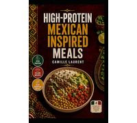 High-Protein Mexican-Inspired Meals: 60 recipes for filling bowls, tacos, and simple spiced dinners