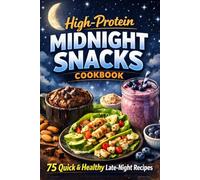 High-Protein Midnight Snacks Cookbook: 75 Quick & Healthy Late-Night Recipes to Build Muscle, Crush Cravings, and Stay Lean Without Guilt