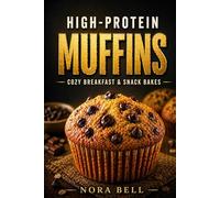 HIGH PROTEIN MUFFINS: Cozy Breakfast & Snack Bakes (The High Protein Comfort Baking)