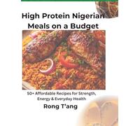High Protein Nigerian Meals on a Budget: 50+ Affordable Recipes for Strength, Energy & Everyday Health