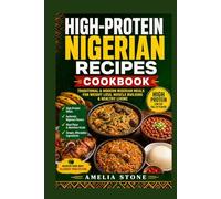 High-Protein Nigerian Recipes Cookbook: Traditional & Modern Nigerian Meals for Weight Loss, Muscle Building & Healthy Living