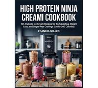 HIGH PROTEIN NINJA CREAMI COOKBOOK: 101 Anabolic Ice Cream Recipes for Bodybuilding, Weight Loss, and Sugar-Free Cravings (Under 200 Calories)