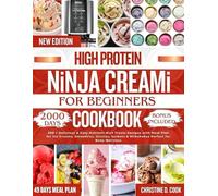 HIGH PROTEIN NINJA CREAMi COOKBOOK FOR BEGINNERS: 200 + Delicious & Easy Nutrient-Rich Treats Recipes with Meal Plan for Ice Creams, Smoothies, Gelatos, Sorbets & Milkshakes Perfect for Body Wellness.