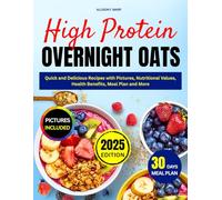 High Protein Overnight Oats: Quick and Delicious Recipes with Pictures, Nutritional Values, Health Benefits, Meal Plan and More