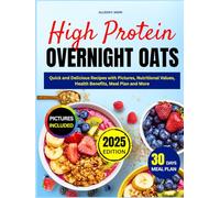 High Protein Overnight Oats: Quick and Delicious Recipes with Pictures, Nutritional Values, Health Benefits, Meal Plan and More