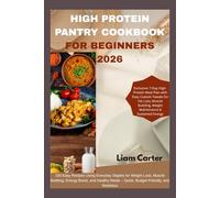 HIGH PROTEIN PANTRY COOKBOOK FOR BEGINNERS 2026: 100 Easy Recipes Using Everyday Staples for Weight Loss, Muscle Building, Energy Boost, and Healthy Meals - Quick, Budget-Friendly, and Nutritious