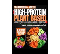 High-Protein Plant Based Christmas Cookbook for Holidays: Festive Vegan & Vegetarian Recipes for Thanksgiving & Winter Gatherings | Includes 4-Week Meal Plan
